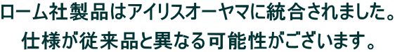 ローム社製品はアイリスオーヤマに統合されました。 仕様が従来品と異なる可能性がございます。